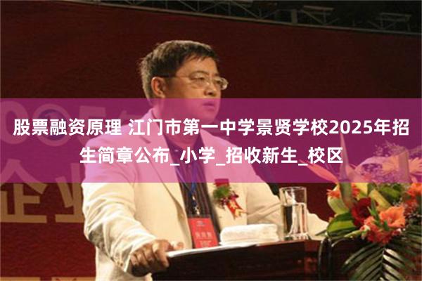 股票融资原理 江门市第一中学景贤学校2025年招生简章公布_小学_招收新生_校区