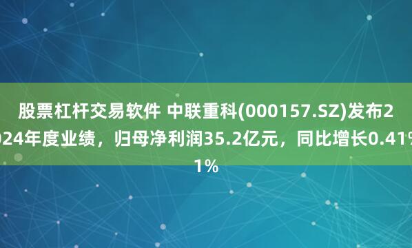 股票杠杆交易软件 中联重科(000157.SZ)发布2024年度业绩，归母净利润35.2亿元，同比增长0.41%